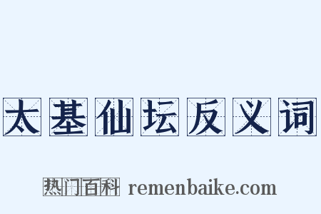 太基仙坛反义词是什么意思的图片